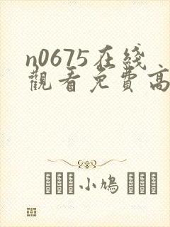 n0675在线观看免费高清电视剧