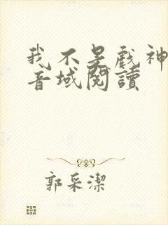 我不是戏神三九音域阅读封面