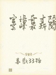 官场奇才陆羽刘云峰最新阅读
