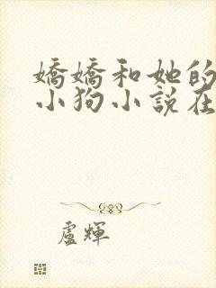 娇娇和她的忠犬小狗小说在线阅读封面