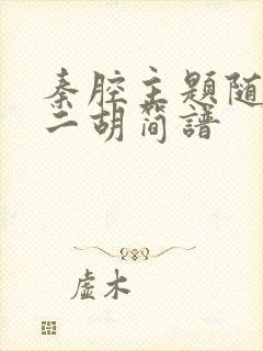 秦腔主题随想曲二胡简谱