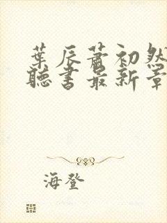 叶辰萧初然免费听书最新章节封面