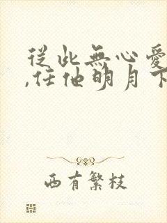 从此无心爱良夜,任他明月下西楼.