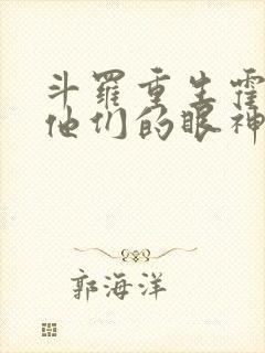 斗罗重生霍雨浩他们的眼神不对劲