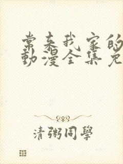 常来我家的辣妹动漫全集免费播放