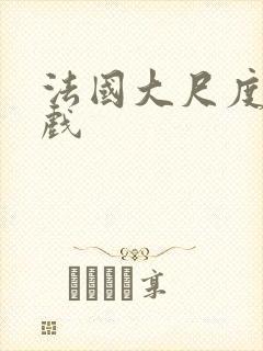 法国大尺度激情戏