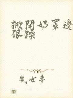 掀开奶罩边躁狠狠躁