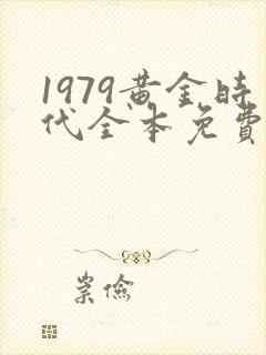 1979黄金时代全本免费