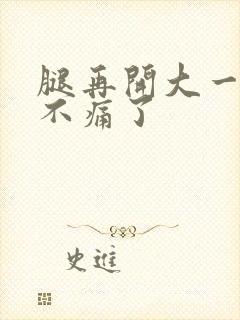 腿再开大一点就不痛了