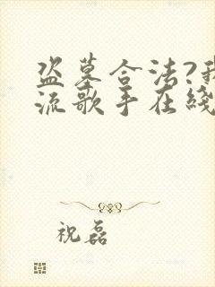 盗墓合法?我顶流歌手在线盗墓在线全本阅读