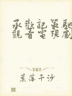 承欢记策驰免费观看电视剧完整版