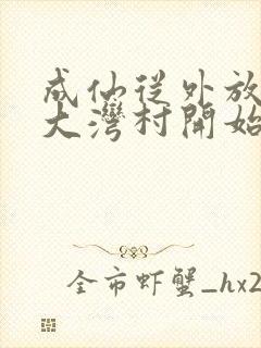 成仙从外放驻守大湾村开始笔趣阁