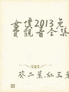 女仆2013免费观看全集完整