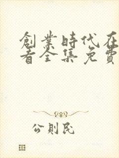 创业时代在线观看全集免费播放