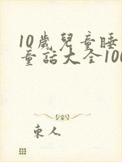 10岁儿童睡前童话大全100篇