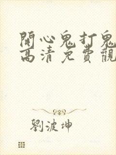 开心鬼打鬼国语高清免费观看