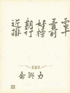 近期好看电视剧排行榜前十名