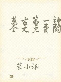 万古第一神小说全文免费阅读正版