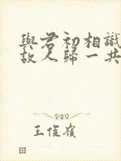 与君初相识恰似故人归一共多少集