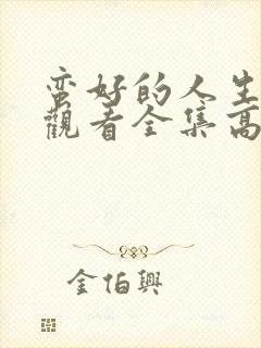 蛮好的人生免费观看全集高清