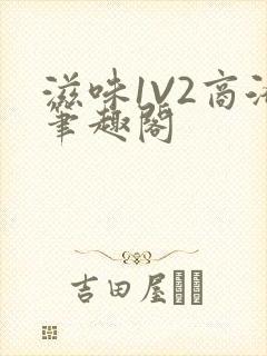 滋味1V2商洛笔趣阁