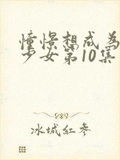 憧憬想成为魔法少女第10集