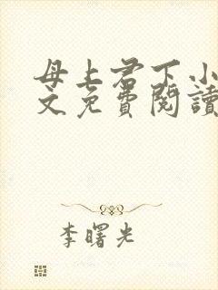 母上君下小说全文免费阅读无弹窗