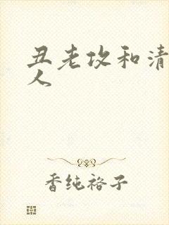 丑老攻和清冷美人