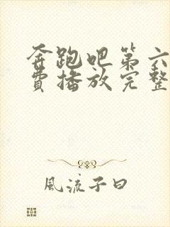 奔跑吧第六季免费播放完整版