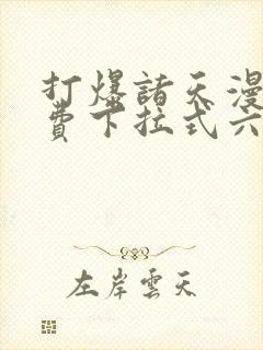 打爆诸天漫画免费下拉式六漫画