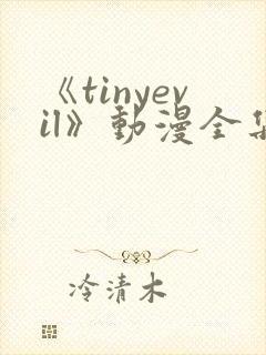 《tinyevil》动漫全集免费观看