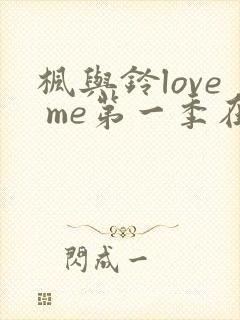 枫与铃love me第一季在线观看免封面