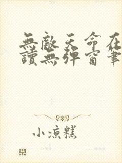 无敌天命在线阅读无弹窗笔趣阁