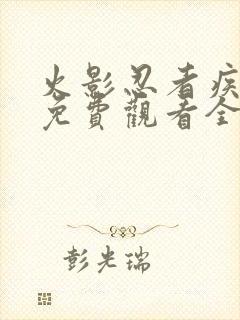 火影忍者疾风传免费观看全集在线观看高清