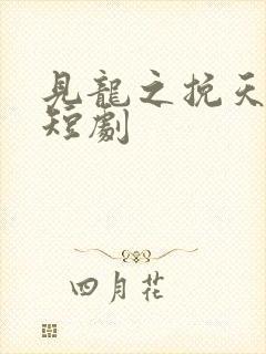 见龙之挽天倾 短剧