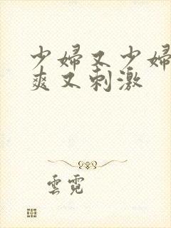 少妇又少妇紧又爽又刺激