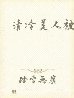 清冷美人被艹
