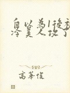 自以为1后被清冷美人攻了