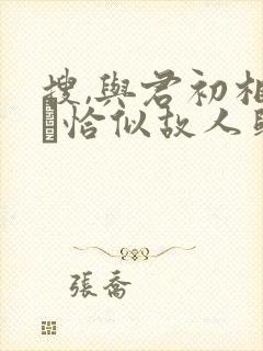 搜,与君初相识·恰似故人归