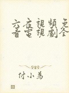 六夜视频免费观看电视剧全集完整版