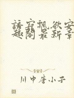 诱宠飘欲安琪笔趣阁最新章节列表