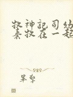 牧神记司幼幽和秦牧在一起没