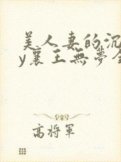 美人妻的沉沦by襄王无梦全文阅读无弹窗