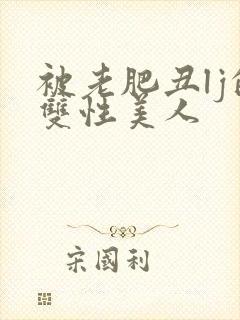 被老肥丑lj的双性美人封面