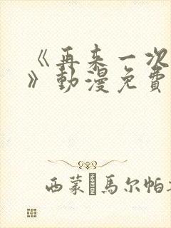 《再来一次好吗》动漫免费看