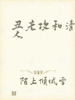 丑老攻和清冷美人