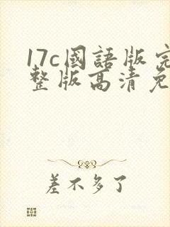 17c国语版完整版高清免费观看