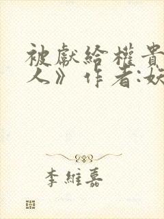 被献给权贵的美人》作者:妖妃兮