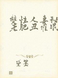 双性人妻秘书被老肥丑催眠玩弄