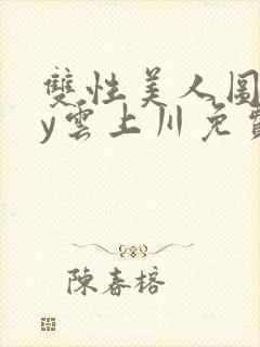 双性美人图鉴by云上川免费阅读笔趣阁